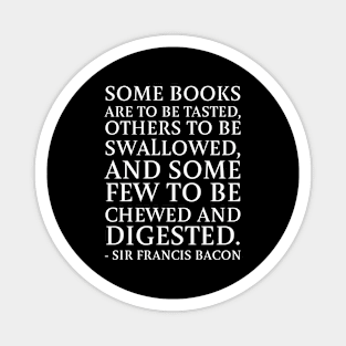 Some books are to be tasted, others to be swallowed, and some few to be chewed and digested. -Sir Francis Bacon Magnet